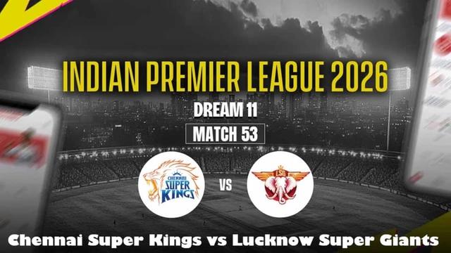 Chennai Super Kings vs Lucknow Super Giants IPL 2026 Match 503 Dream 11 Prediction, Fantasy Cricket