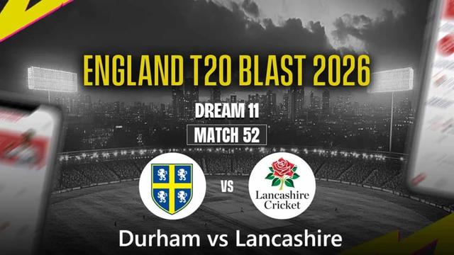 Durham vs Lancashire T20BLAST 2026 Match 52, Dream 11 Prediction, Fantasy Cricket