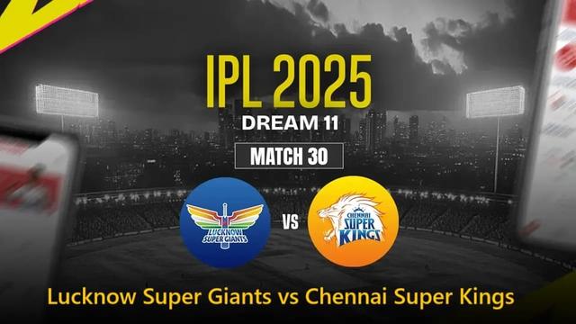 Lucknow Super Giants vs Chennai Super Kings  IPL 2025 Match 30, Dream 11 Prediction, Fantasy Cricket