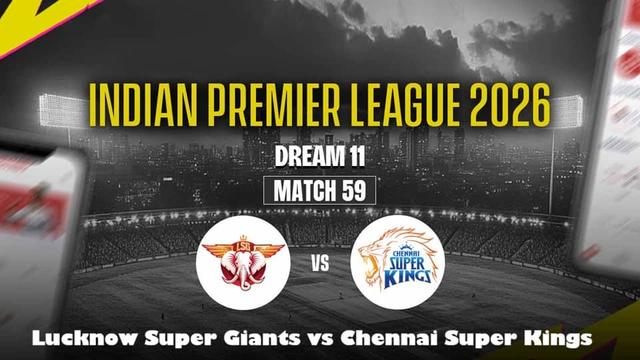 Lucknow Super Giants vs Chennai Super Kings IPL 2026 Match 59, Dream 11 Prediction, Fantasy Cricket