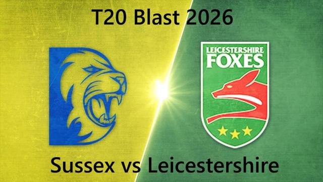 Sussex vs Leicestershire T20 BLAST 2026 Match 43, Dream 11 Prediction, Fantasy Cricket